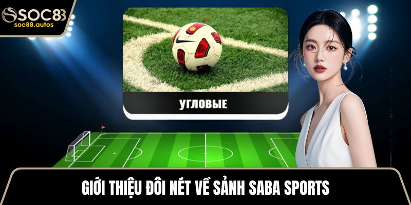 Saba Sports - Nền Tảng Thể Thao Điện Tử Minh Bạch An Toàn Giới thiệu đôi nét về sảnh Saba Sports