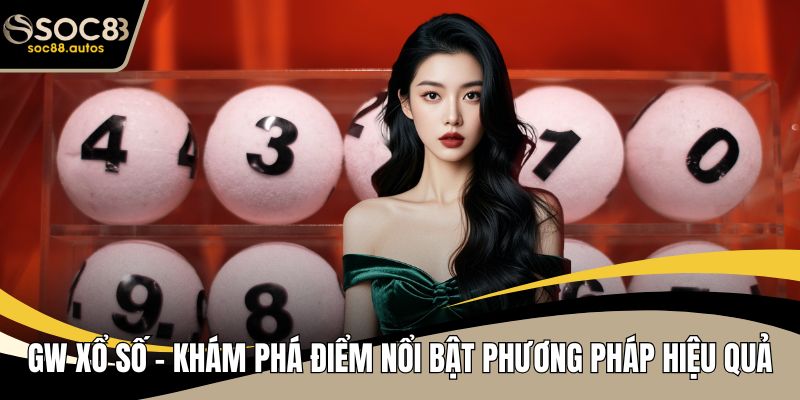 GW Xổ Số – Khám Phá Điểm Nổi Bật Phương Pháp Hiệu Quả GW Xổ Số