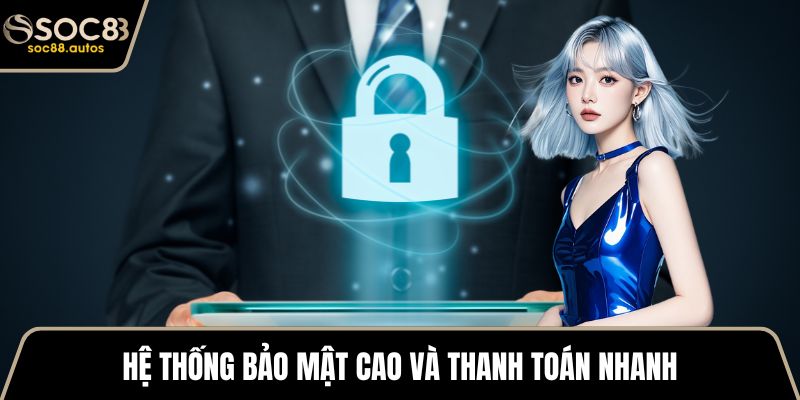 Hệ thống bảo mật cao và thanh toán nhanh