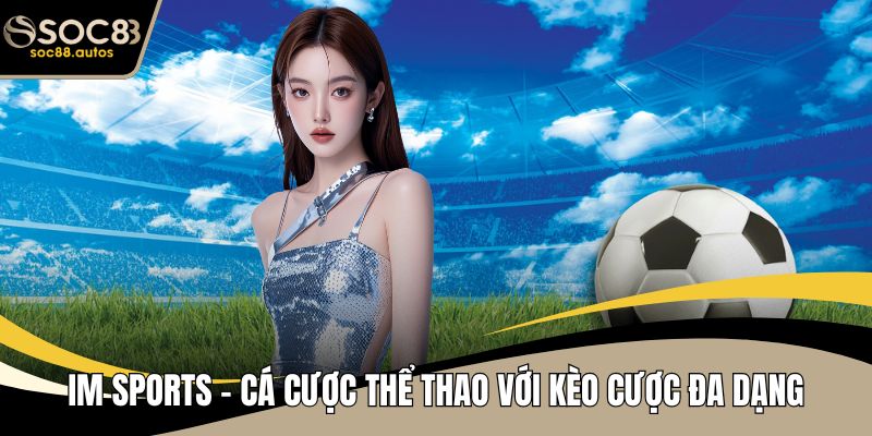 IM Sports - Trò Chơi Cá Cược Thể Thao Với Kèo Cược Đa Dạng IM Sports
