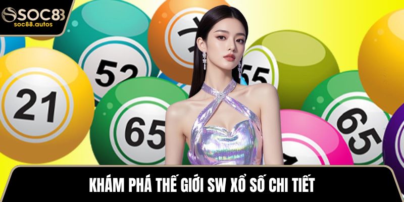 SW Xổ Số – Toàn Cảnh, Luật Chơi Và Điểm Mạnh Nổi Bật Khám phá thế giới SW xổ số chi tiết