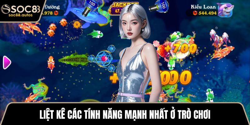 FC Bắn Cá - Hành Trình Săn Thưởng Dưới Đại Dương Huyền Bí Liệt kê các tính năng mạnh nhất ở trò chơi