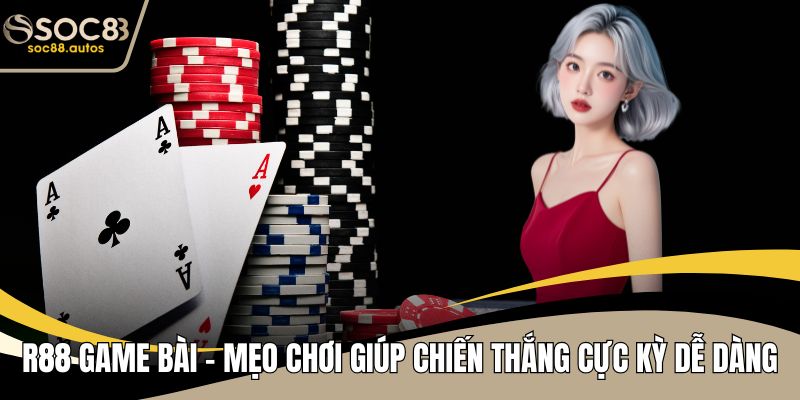 R88 Game Bài - Mẹo Chơi Giúp Chiến Thắng Cực Kỳ Dễ Dàng R88 Game Bài