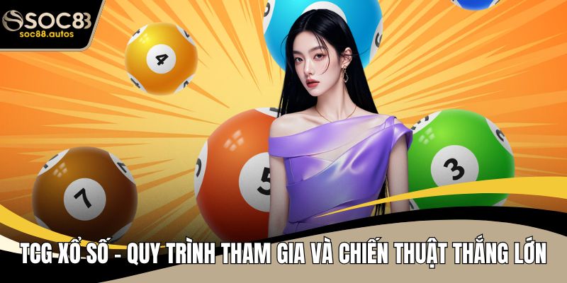 TCG Xổ Số – Quy Trình Tham Gia Và Chiến Thuật Thắng Lớn TCG Xổ Số