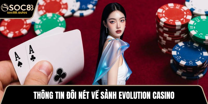 Evolution Casino - Đa Dạng Trò Chơi Và Cơ Hội Thắng Lớn Thông tin đôi nét về sảnh Evolution Casino