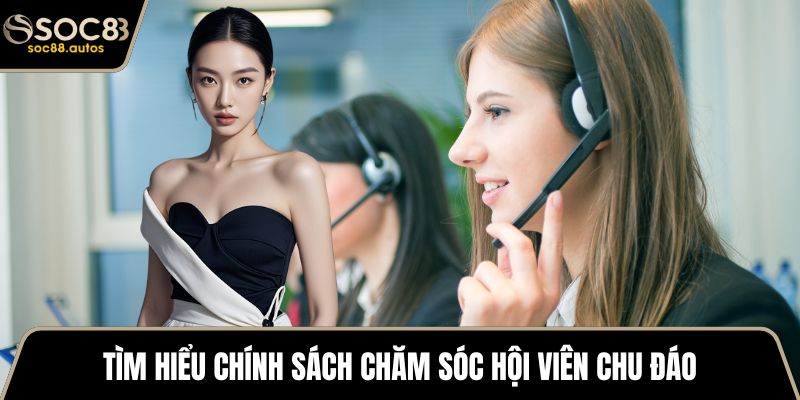 Đại Lý SOC88 Tìm hiểu chính sách chăm sóc hội viên chu đáo