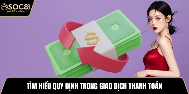 Tìm hiểu quy định trong giao dịch thanh toán