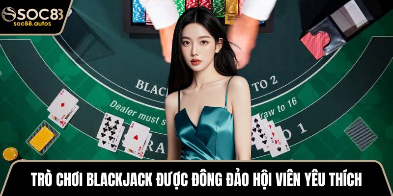 R88 Game Bài - Mẹo Chơi Giúp Chiến Thắng Cực Kỳ Dễ Dàng Trò chơi Blackjack được đông đảo hội viên yêu thích