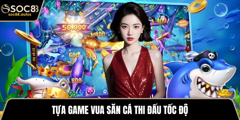 Tựa game vua săn cá thi đấu tốc độ