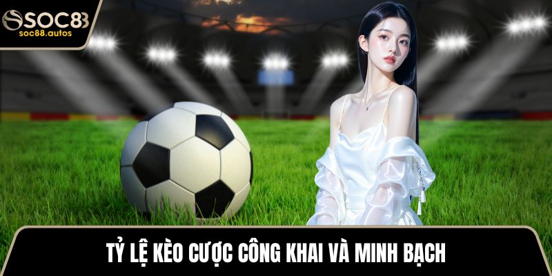 Tỷ lệ kèo cược công khai và minh bạch
