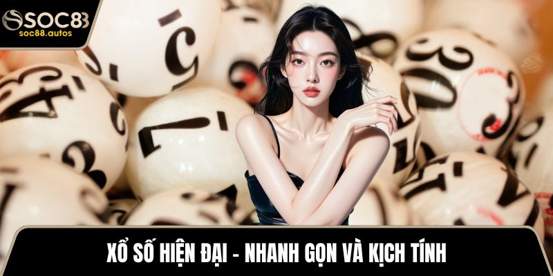 Xổ số hiện đại - Nhanh gọn và kịch tính